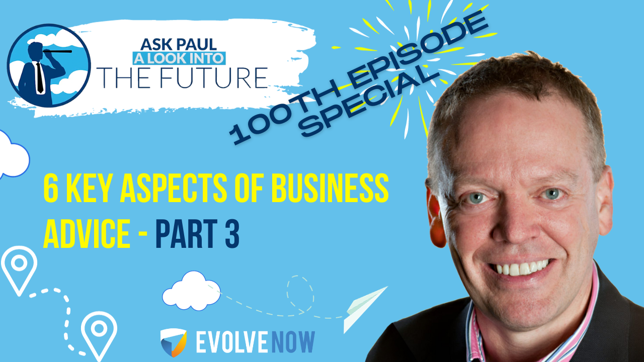 Ask Paul - A Look Into The Future Episode 100: 6 Key Aspects of Business Advice - Part 3